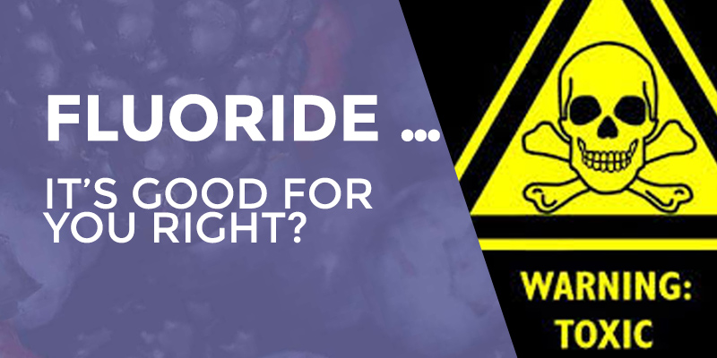 FLUORIDE … It’s good for you right?
