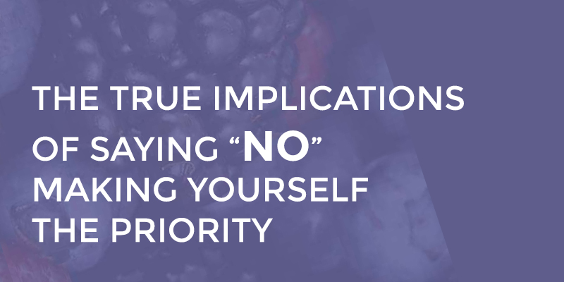 The True Implications of Saying “No” – Making Yourself the Priority