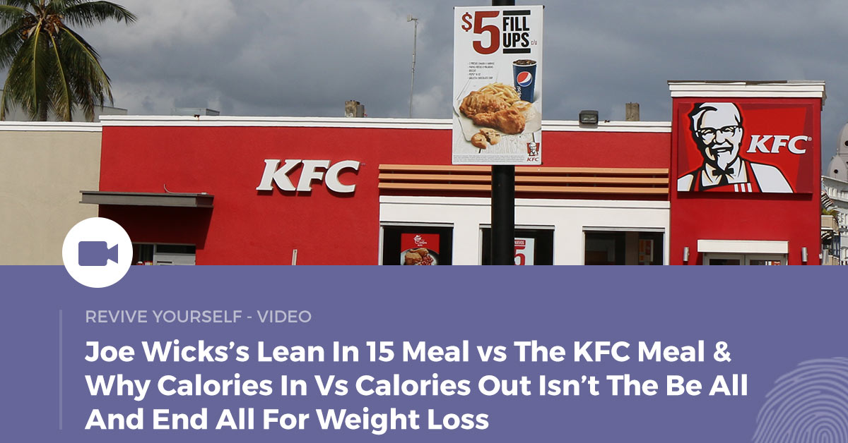 Joe Wicks’s Lean In 15 Meal vs The KFC Meal & Why Calories In Vs Calories Out Isn’t The Be All And End All For Weight Loss