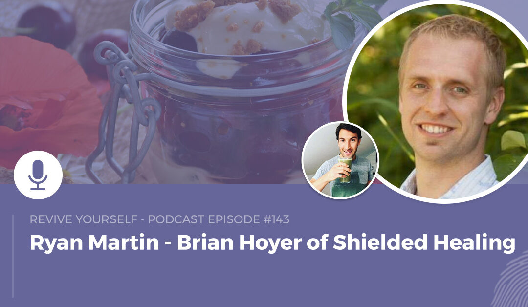 143 – Revive Yourself – Brian Hoyer of Shielded Healing