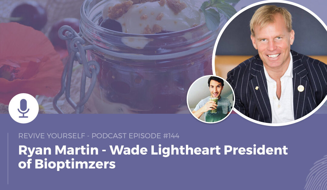 144 – Revive Yourself – Wade Lightheart President of Bioptimzers