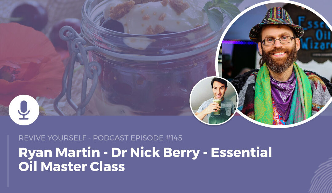 145 – Revive Yourself – Dr Nick Berry – Essential Oil Master Class
