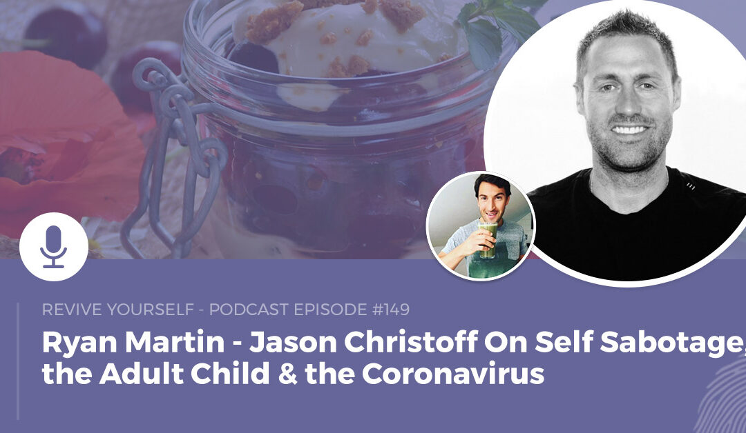 149 – Revive Yourself – Jason Christoff On Self Sabotage, the Adult Child & the Coronavirus