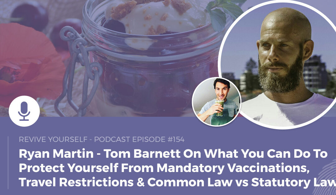 154 – Revive Yourself – Tom Barnett On What You Can Do To Protect Yourself From Mandatory Vaccinations, Travel Restrictions & Common Law vs Statutory Law