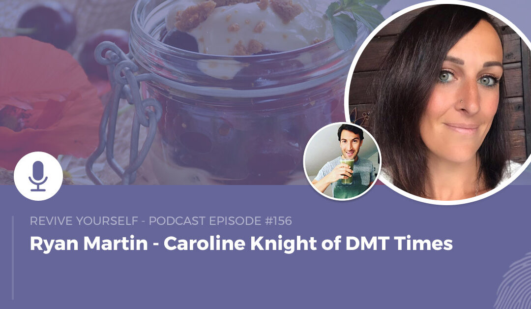 156 – Revive Yourself – Caroline Knight of DMT Times