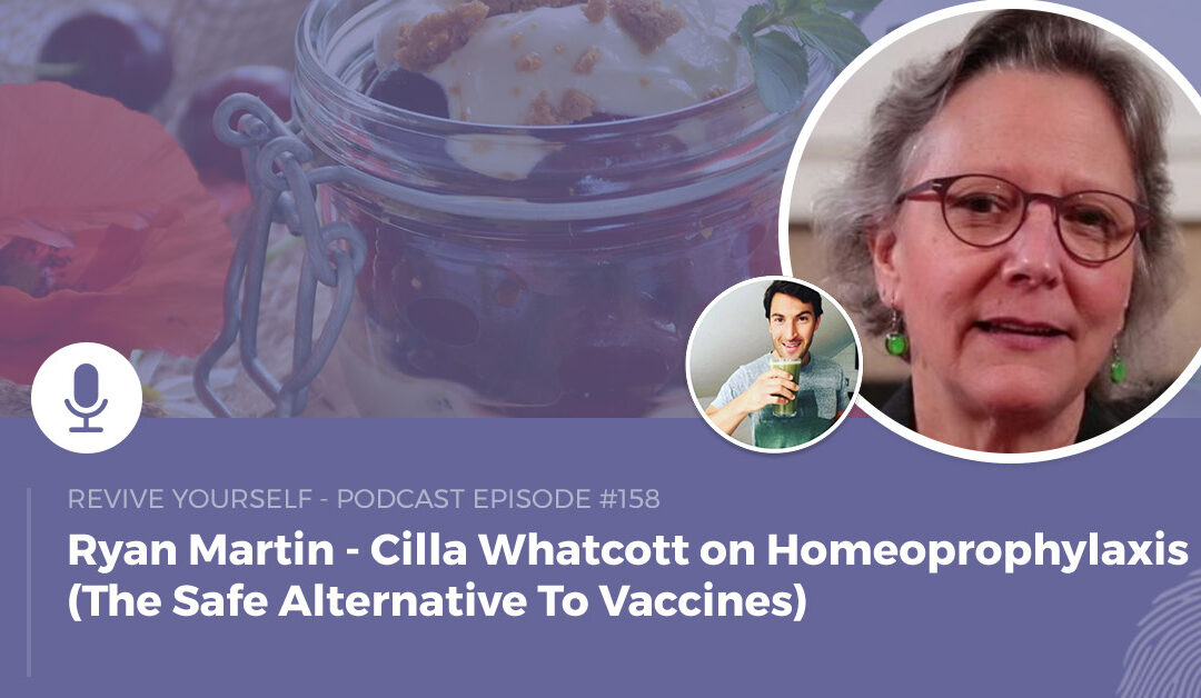 158 – Revive Yourself – Cilla Whatcott on Homeoprophylaxis  (The Safe Alternative To Vaccines)