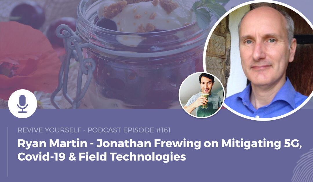 161 – Revive Yourself – Jonathan Frewing on Mitigating 5G, Covid-19 & Field Technologies