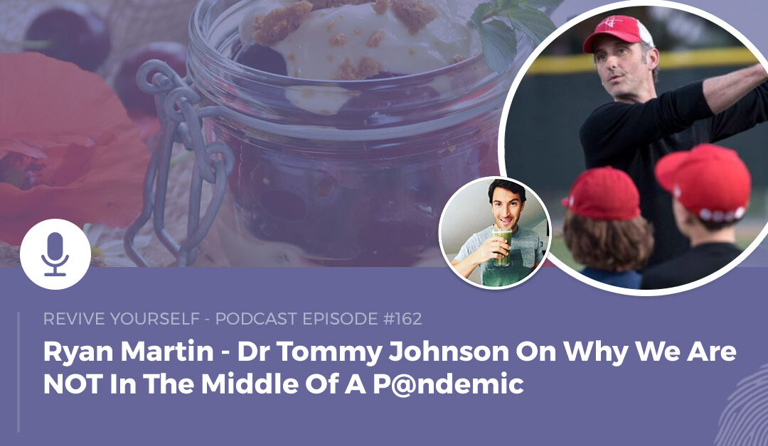 162 – Revive Yourself – Dr Tommy Johnson On Why We Are NOT In The Middle Of A P@ndemic