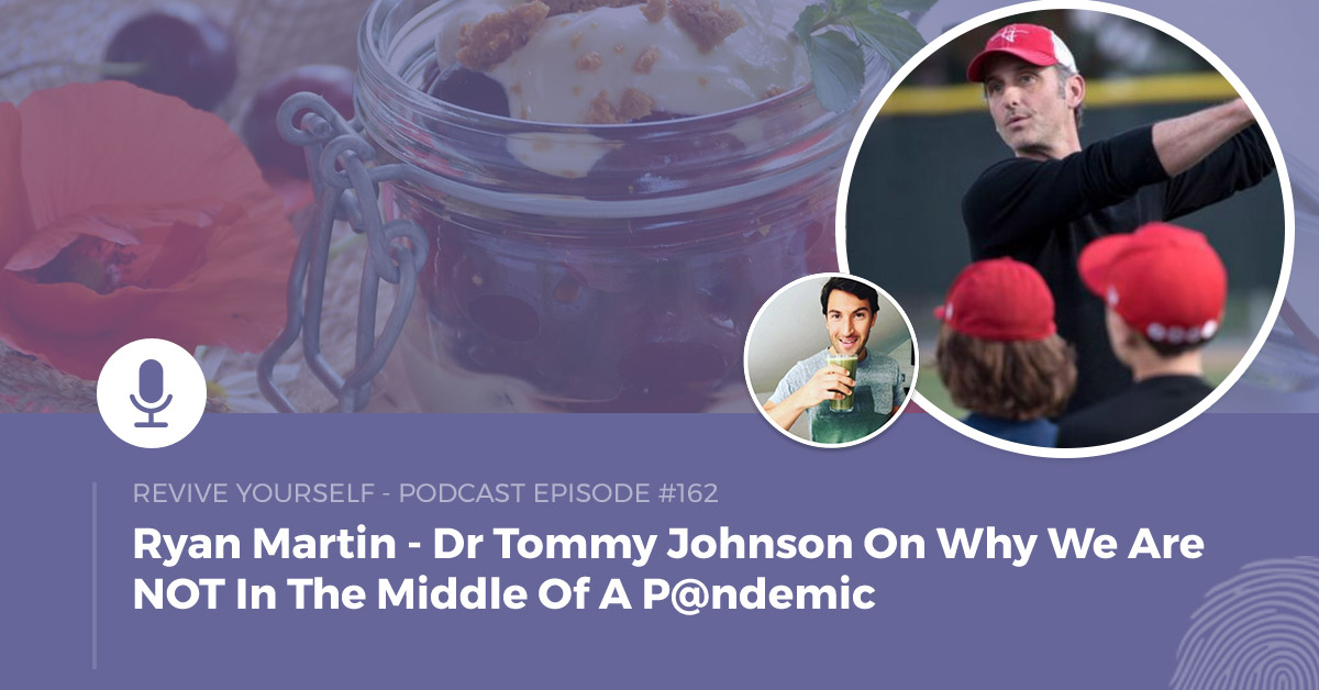 162 – Revive Yourself – Dr Tommy Johnson On Why We Are NOT In The Middle Of A P@ndemic