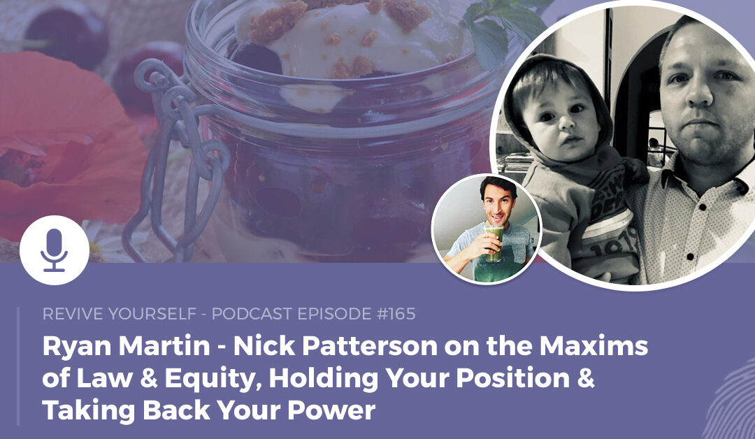 165 – Revive Yourself – Nick Patterson on the Maxims of Law & Equity, Holding Your Position & Taking Back Your Power