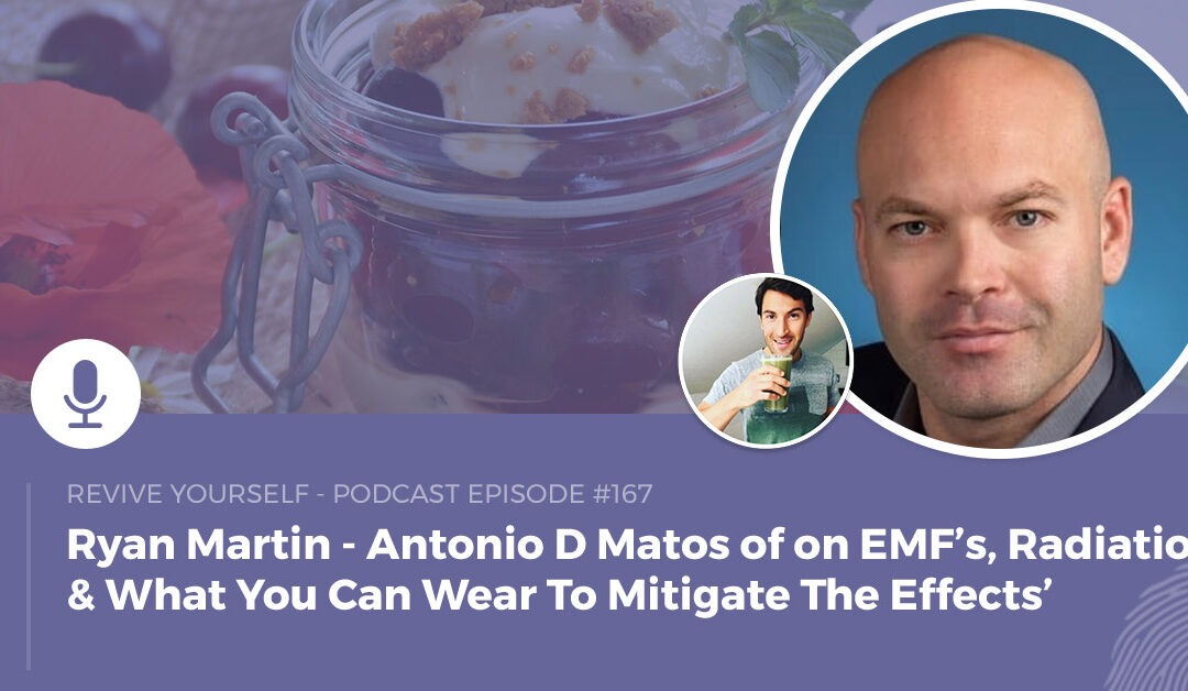 167 – Revive Yourself – Antonio D Matos of on EMF’s, Radiation & What You Can Wear To Mitigate The Effects’