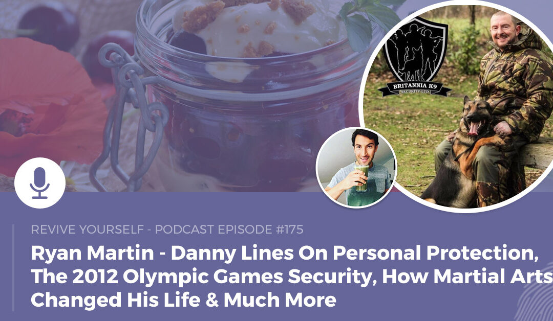 175 – Revive Yourself – Danny Lines On Personal Protection, The 2012 Olympic Games Security, How Martial Arts Changed His Life & Much More