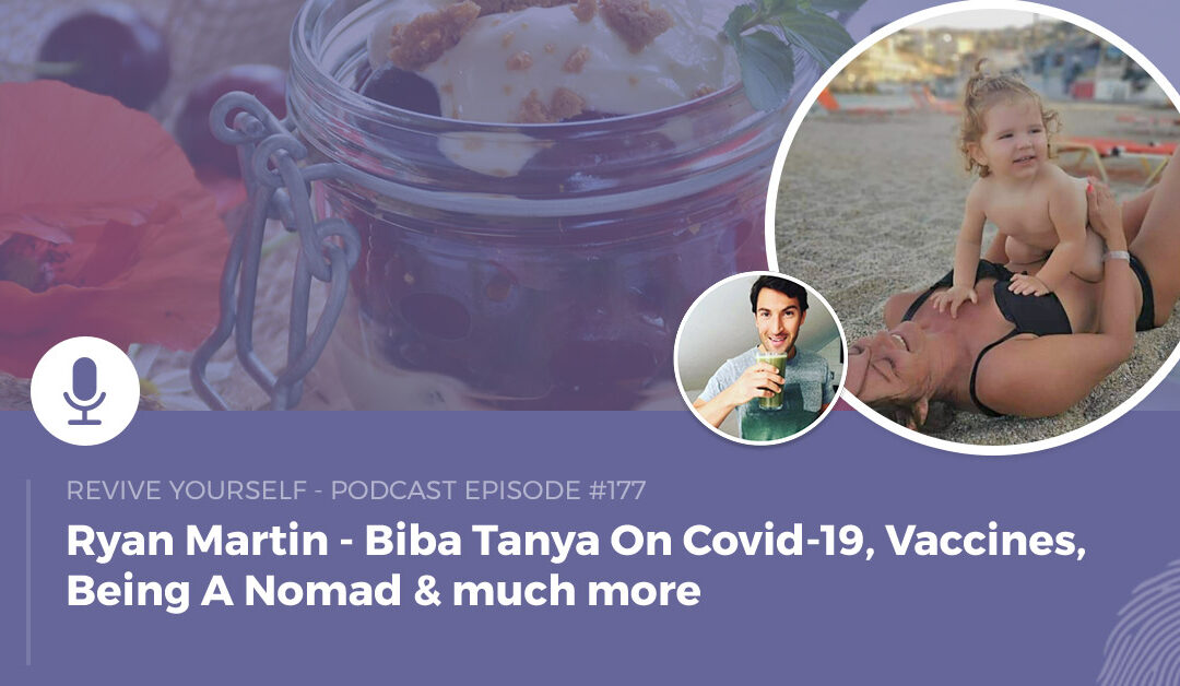 177 – Revive Yourself – Biba Tanya On Covid-19, Vaccines, Being A Nomad & much more