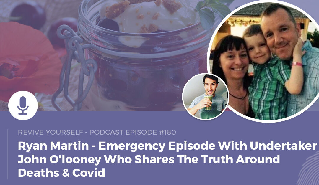 180 – Revive Yourself – Emergency Episode With Undertaker John O’looney Who Shares The Truth Around Deaths & Covid
