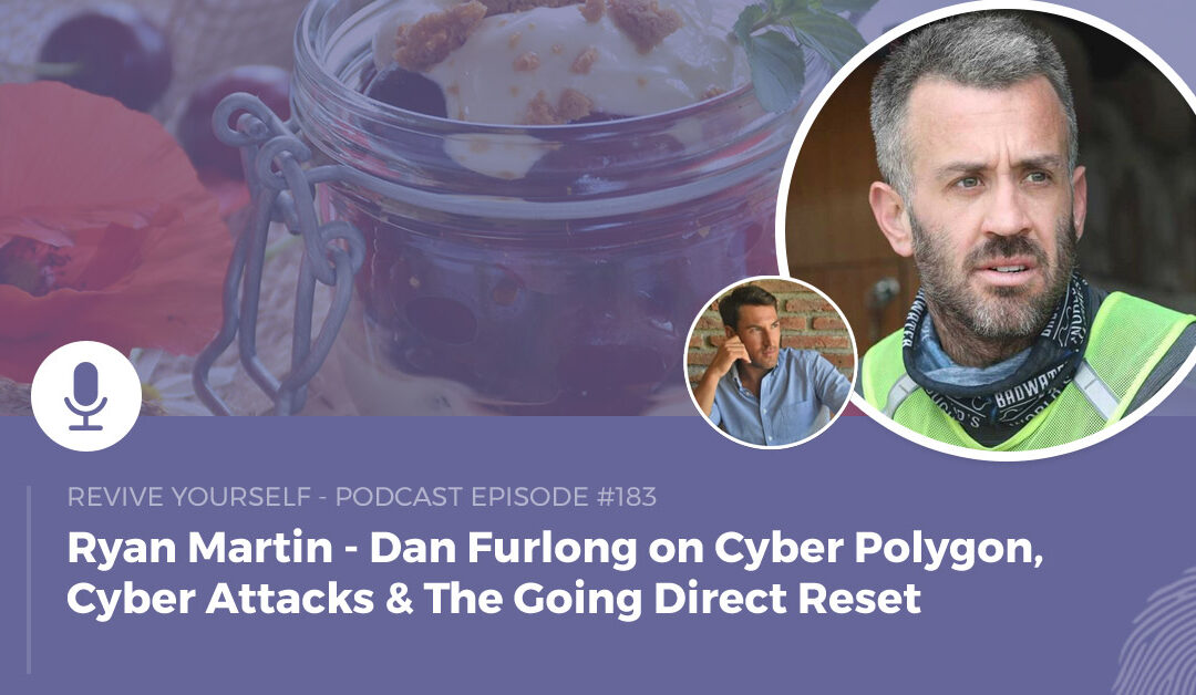 183 – Revive Yourself – Dan Furlong on Cyber Polygon, Cyber Attacks & The Going Direct Reset