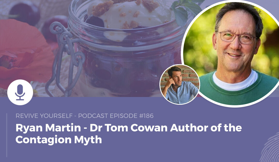 186 – Revive Yourself – Dr Tom Cowan Author of the Contagion Myth