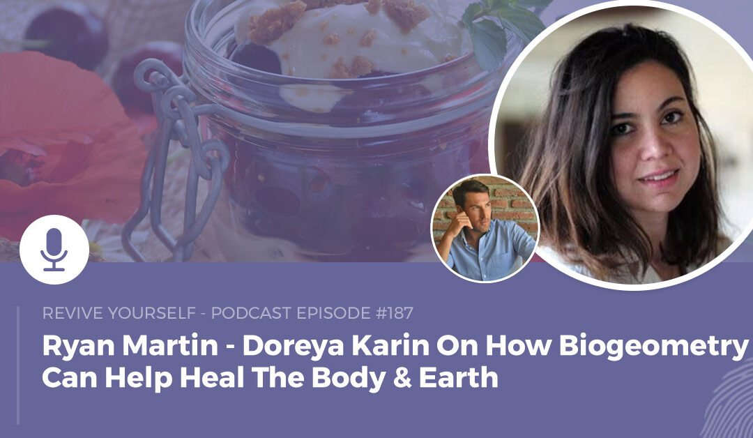 187 – Revive Yourself – Doreya Karin On How Biogeometry Can Help Heal The Body & Earth