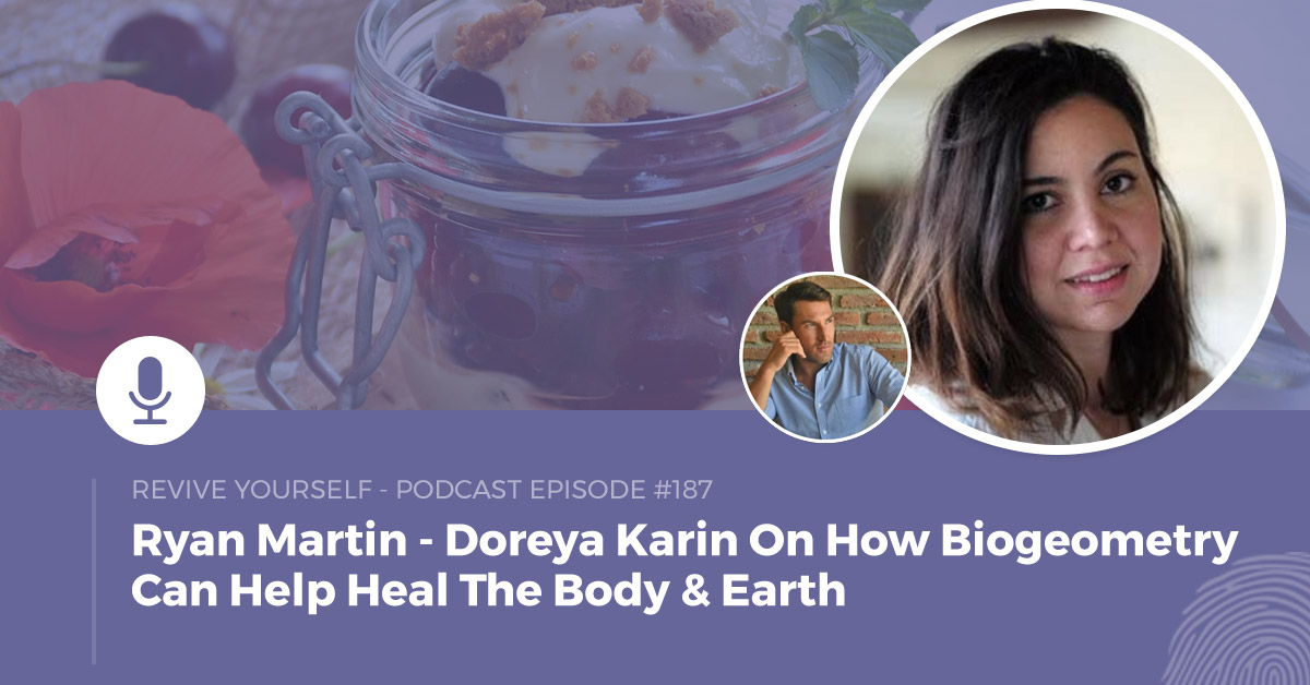 187 – Revive Yourself – Doreya Karin On How Biogeometry Can Help Heal The Body & Earth