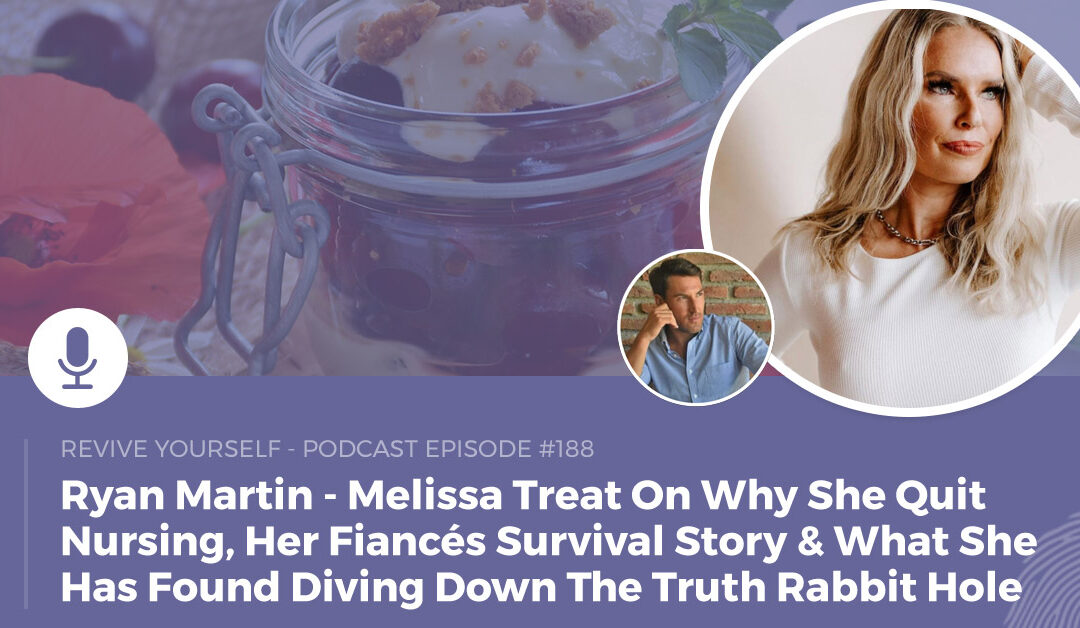 188 – Revive Yourself – Melissa Treat On Why She Quit Nursing, Her Fiancés Survival Story & What She Has Found Diving Down The Truth Rabbit Hole