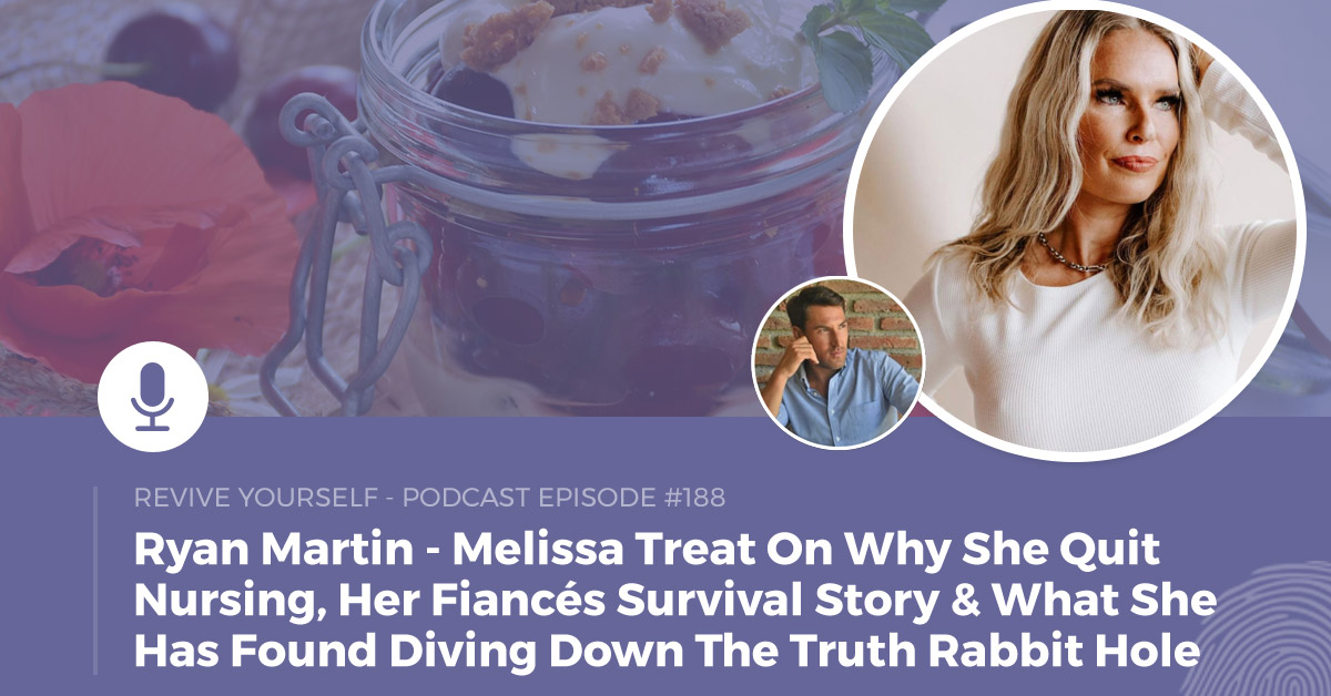 188 – Revive Yourself – Melissa Treat On Why She Quit Nursing, Her Fiancés Survival Story & What She Has Found Diving Down The Truth Rabbit Hole