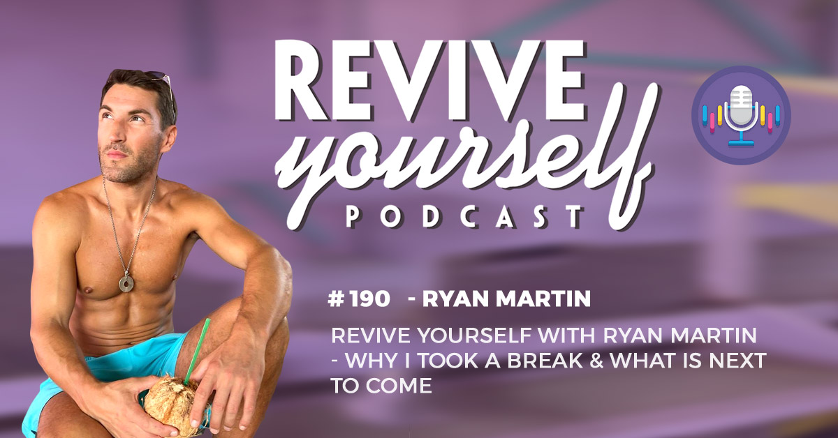190 – Revive Yourself with Ryan Martin – Why I Took & Break & What Is Next To Come