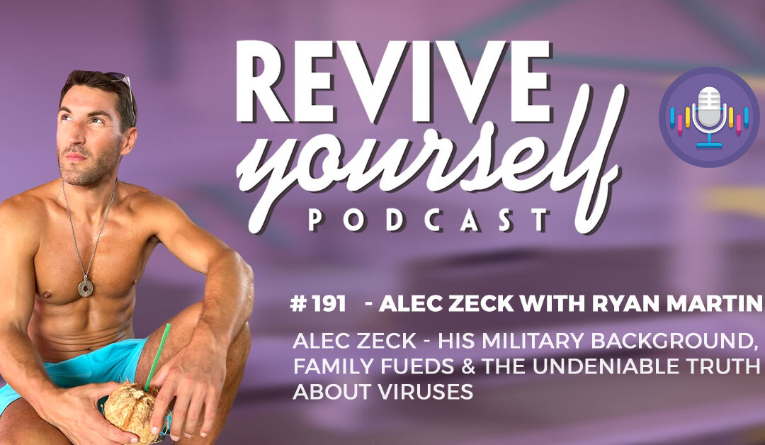 191 – Revive Yourself – Alec Zeck – His Military Background, Family Fueds & The Undeniable Truth About Viruses