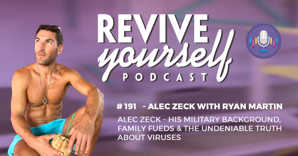 191 – Revive Yourself – Alec Zeck – His Military Background, Family Fueds & The Undeniable Truth About Viruses
