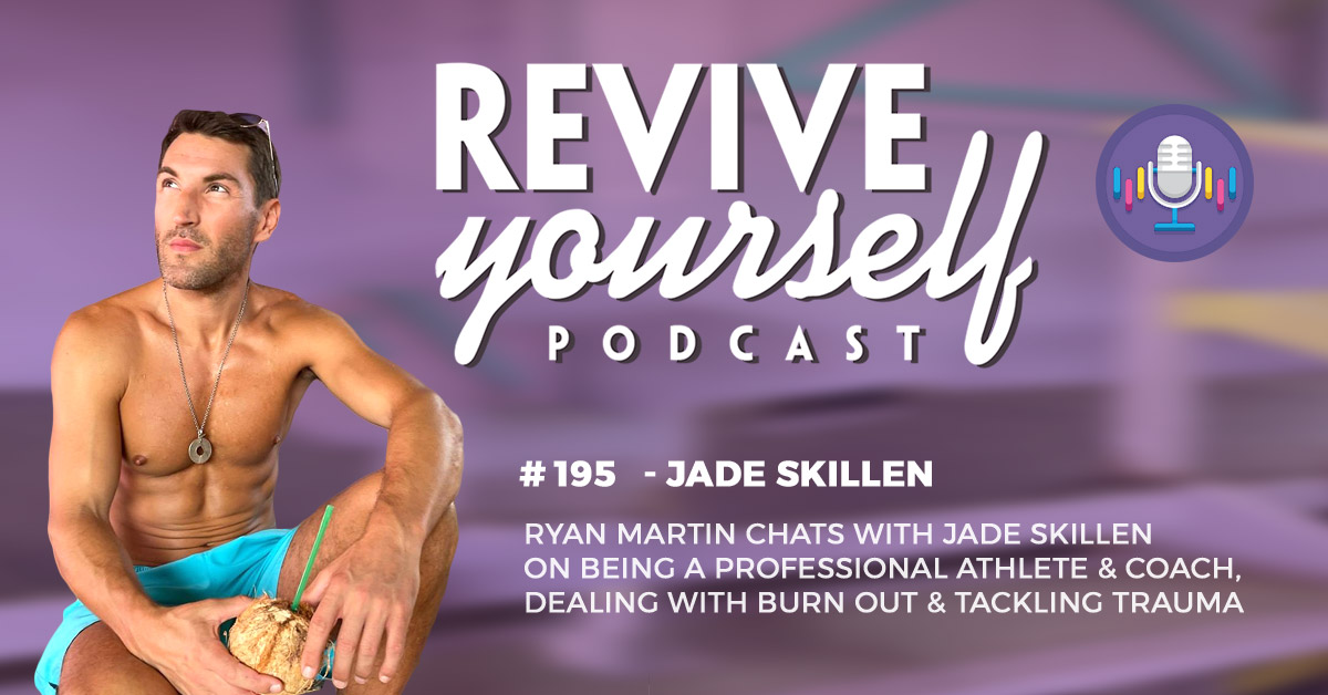 195 – Revive Yourself – Jade Skillen On Being A Professional Athlete & Coach, Dealing With Burn Out & Tackling Trauma